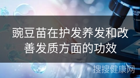 豌豆苗在护发养发和改善发质方面的功效