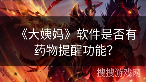 《大姨妈》软件是否有药物提醒功能？