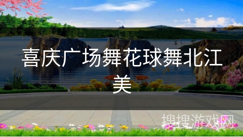 喜庆广场舞花球舞北江美