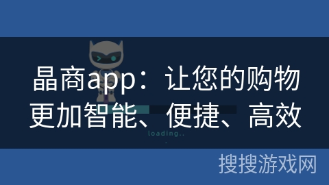 晶商app：让您的购物更加智能、便捷、高效