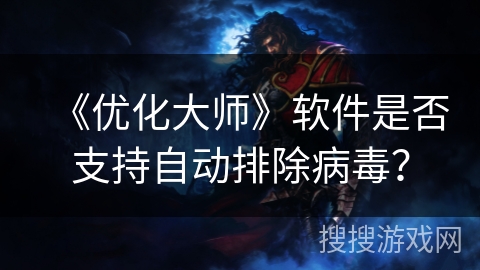《优化大师》软件是否支持自动排除病毒？