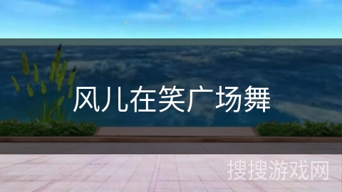 风儿在笑广场舞 风儿在笑广场舞