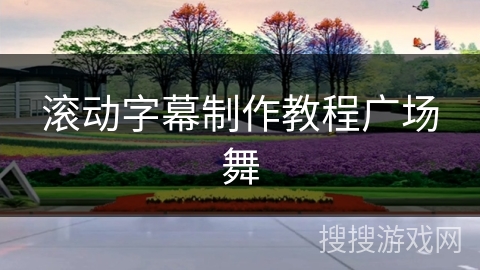 滚动字幕制作教程广场舞