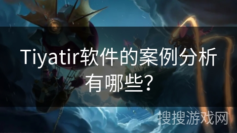 Tiyatir软件的案例分析有哪些？