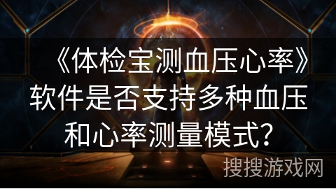 《体检宝测血压心率》软件是否支持多种血压和心率测量模式？