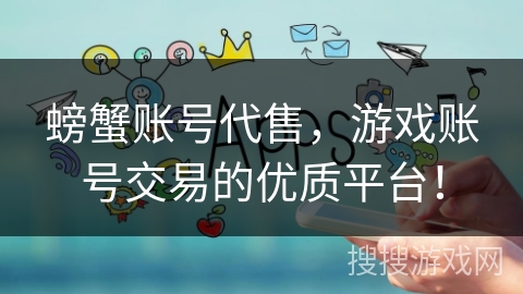 螃蟹账号代售，游戏账号交易的优质平台！