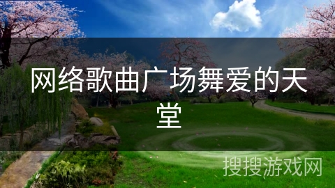 网络歌曲广场舞爱的天堂