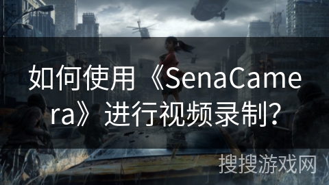 如何使用《SenaCamera》进行视频录制？