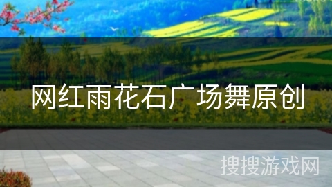 网红雨花石广场舞原创 网红雨花石广场舞原创
