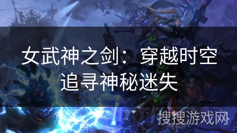 女武神之剑：穿越时空追寻神秘迷失