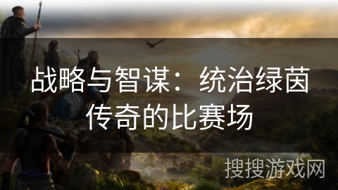 战略与智谋：统治绿茵传奇的比赛场