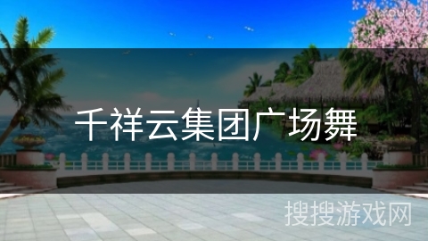 千祥云集团广场舞