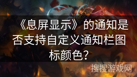 《息屏显示》的通知是否支持自定义通知栏图标颜色？