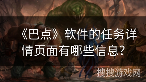《巴点》软件的任务详情页面有哪些信息? 《巴点》软件的任务详情页面有哪些信息?