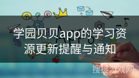 学园贝贝app的学习资源更新提醒与通知