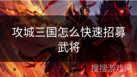 攻城三国怎么快速招募武将