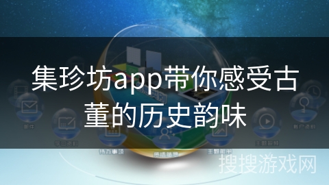 集珍坊app带你感受古董的历史韵味 集珍坊app带你感受古董的历史韵味