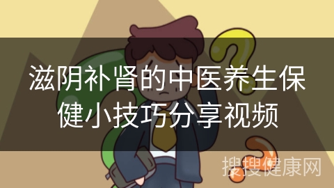 滋阴补肾的中医养生保健小技巧分享视频