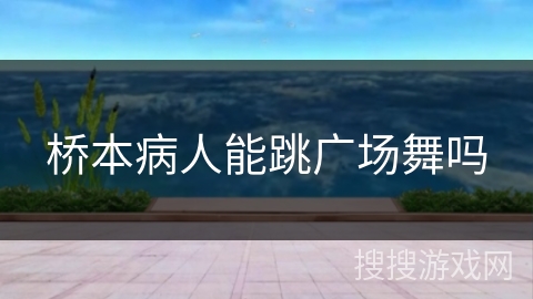桥本病人能跳广场舞吗