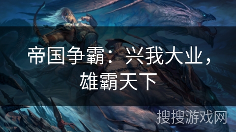 帝国争霸:兴我大业,雄霸天下 帝国争霸:兴我大业,雄霸天下