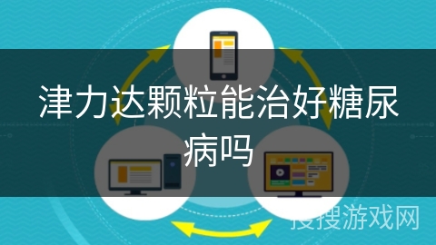 津力达颗粒能治好糖尿病吗