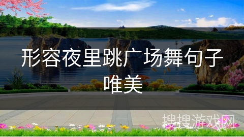 形容夜里跳广场舞句子唯美