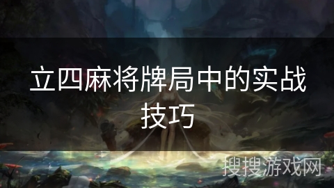 立四麻将牌局中的实战技巧