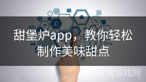 甜堡炉app,教你轻松制作美味甜点 甜堡炉app,教你轻松制作美味甜点