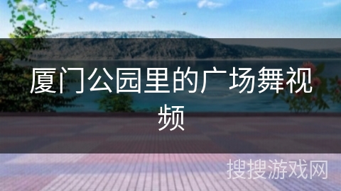 厦门公园里的广场舞视频 厦门公园里的广场舞视频
