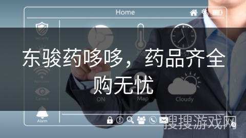 东骏药哆哆，药品齐全购无忧