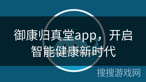 御康归真堂app，开启智能健康新时代