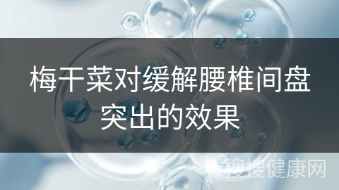 梅干菜对缓解腰椎间盘突出的效果