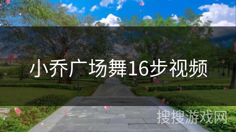 小乔广场舞16步视频 小乔广场舞16步视频