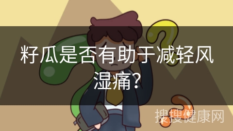 籽瓜是否有助于减轻风湿痛？