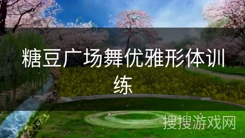 糖豆广场舞优雅形体训练 糖豆广场舞优雅形体训练