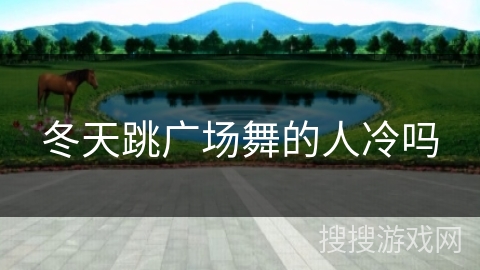 冬天跳广场舞的人冷吗 冬天跳广场舞的人冷吗
