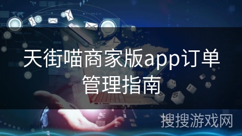 天街喵商家版app订单管理指南 天街喵商家版app订单管理指南