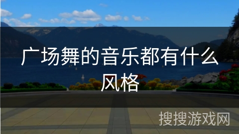 广场舞的音乐都有什么风格