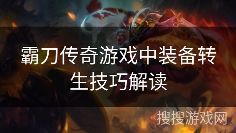 霸刀传奇游戏中装备转生技巧解读
