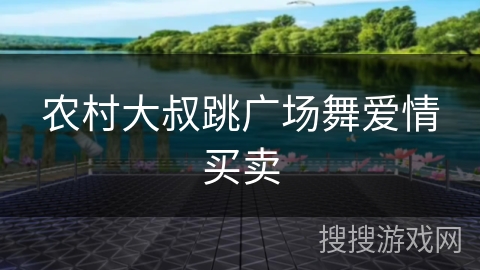 农村大叔跳广场舞爱情买卖