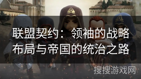 联盟契约：领袖的战略布局与帝国的统治之路
