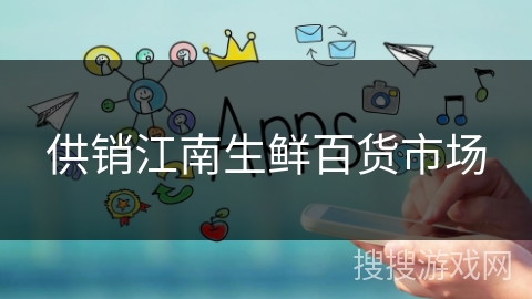 供销江南生鲜百货市场 供销江南生鲜百货市场