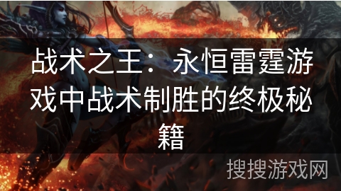 战术之王:永恒雷霆游戏中战术制胜的终极秘籍 战术之王:永恒雷霆游戏中战术制胜的终极秘籍
