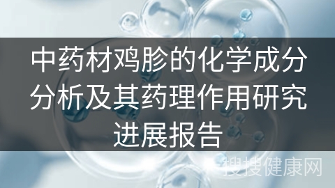 中药材鸡胗的化学成分分析及其药理作用研究进展报告