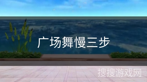 广场舞慢三步 广场舞慢三步