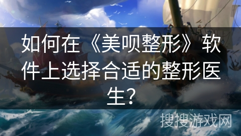 如何在《美呗整形》软件上选择合适的整形医生? 如何在《美呗整形》软件上选择合适的整形医生?