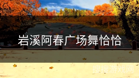 岩溪阿春广场舞恰恰 岩溪阿春广场舞恰恰