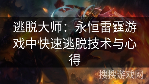 逃脱大师：永恒雷霆游戏中快速逃脱技术与心得