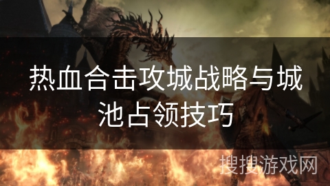 热血合击攻城战略与城池占领技巧
