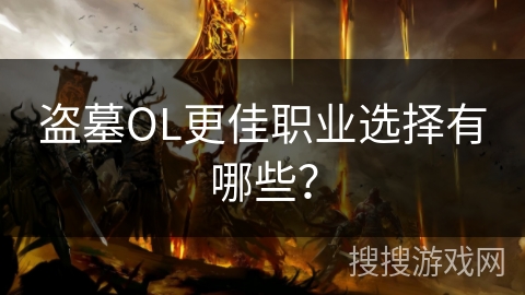 盗墓OL更佳职业选择有哪些？